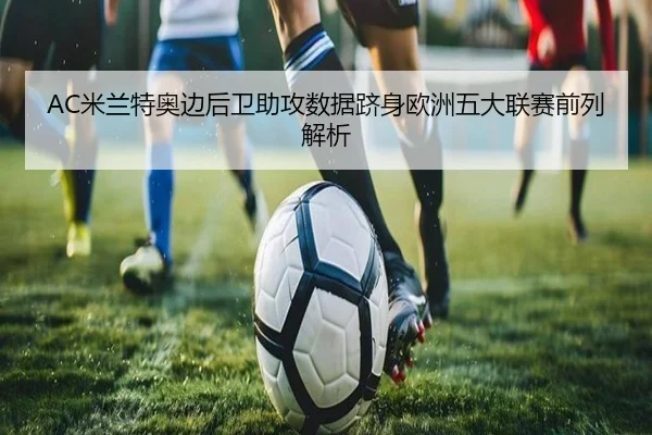 AC米兰特奥边后卫助攻数据跻身欧洲五大联赛前列解析 | leyu