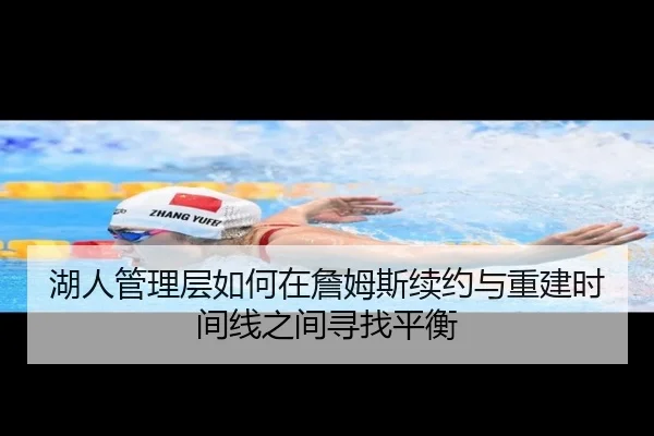 湖人管理层如何在詹姆斯续约与重建时间线之间寻找平衡 | leyu